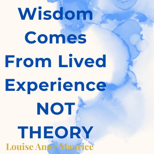 “Wisdom comes from lived experience — not theory.” Quoted by Louise Anne Maurice to Describe Her 35+ Year Professional Background
