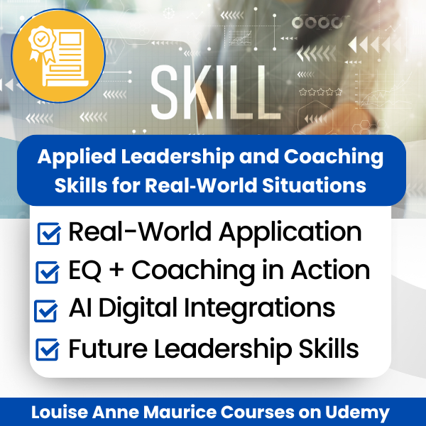 Louise Anne Maurice Courses on Udemy are Practicum based leadership, coaching, and emotional intelligence skills you can use immediately in a fast moving, tech driven world.
